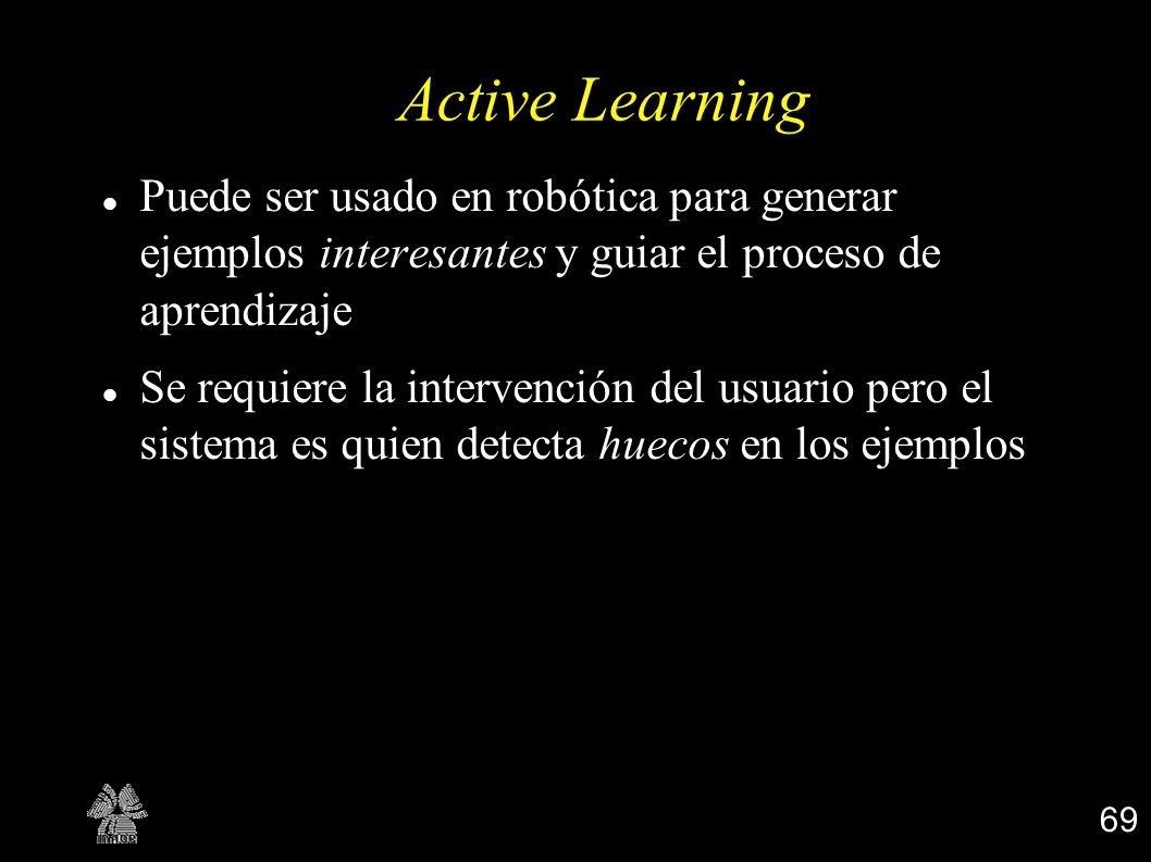 Active Learning Puede ser usado en robótica para generar ejemplos interesantes y guiar el proceso de aprendizaje.
