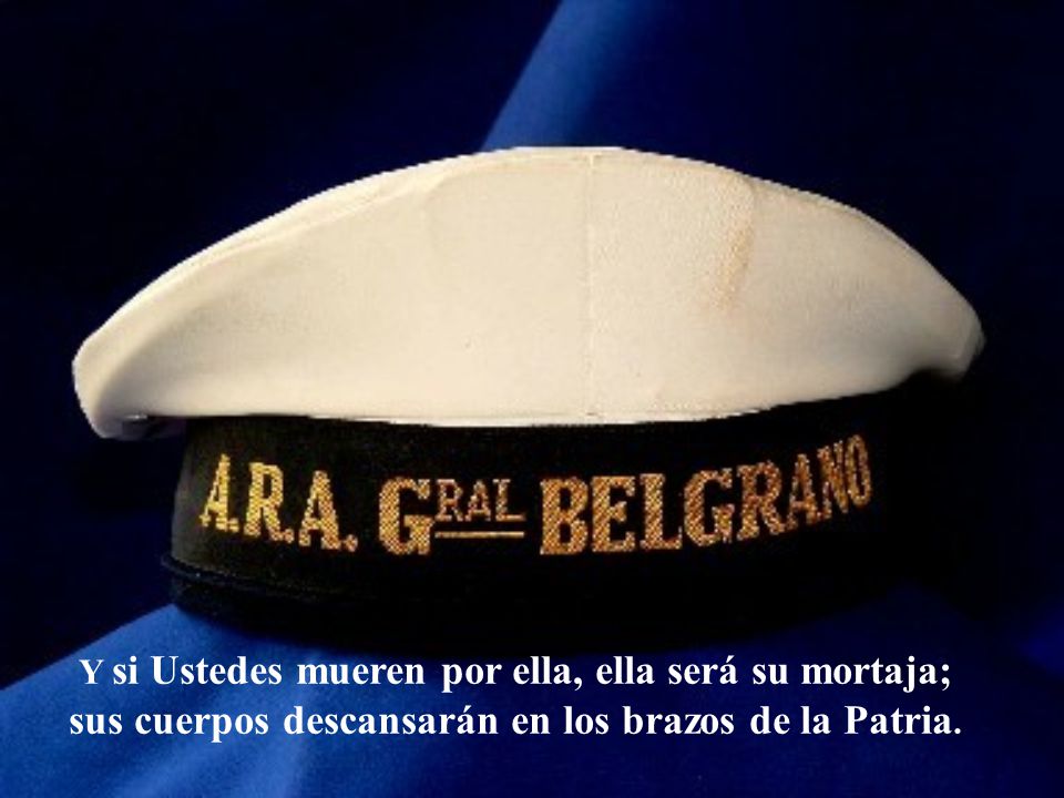 Y si Ustedes mueren por ella, ella será su mortaja; sus cuerpos descansarán en los brazos de la Patria.