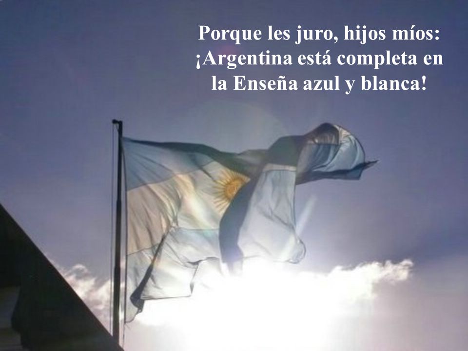 Porque les juro, hijos míos: ¡Argentina está completa en la Enseña azul y blanca!