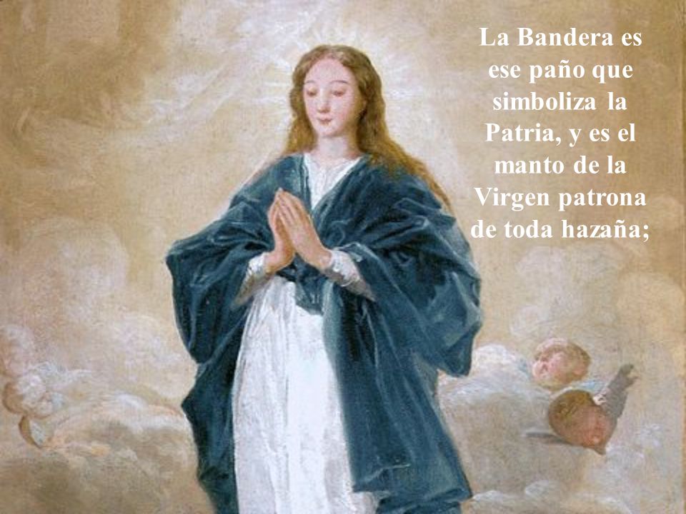 La Bandera es ese paño que simboliza la Patria, y es el manto de la Virgen patrona de toda hazaña;