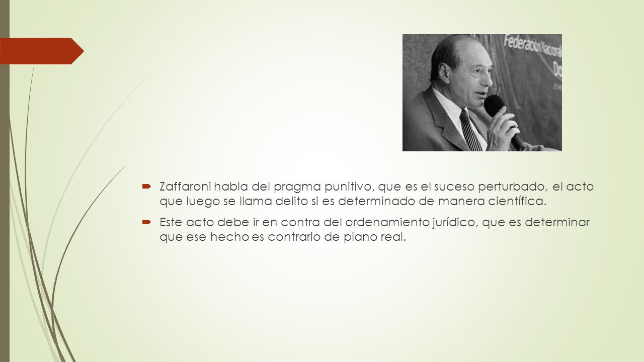 Zaffaroni habla del pragma punitivo, que es el suceso perturbado, el acto que luego se llama delito si es determinado de manera científica.