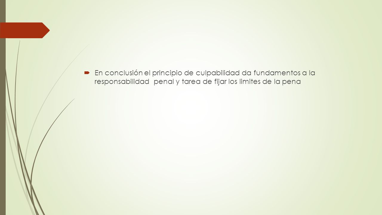 En conclusión el principio de culpabilidad da fundamentos a la responsabilidad penal y tarea de fijar los limites de la pena