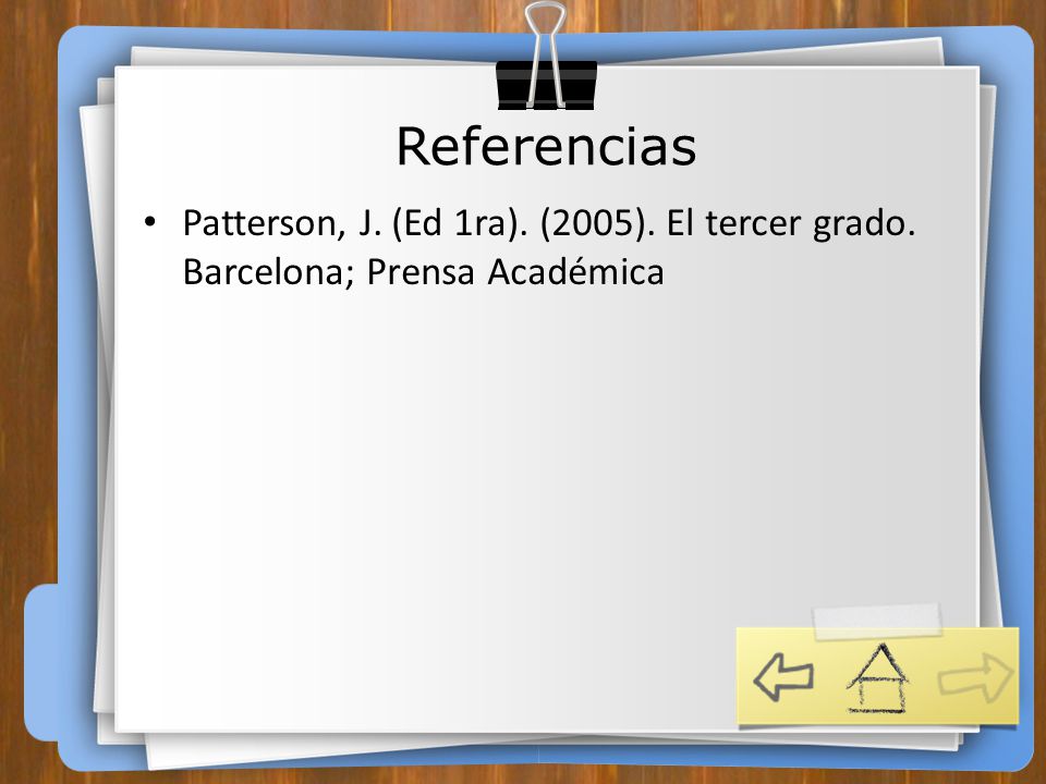 Referencias Patterson, J. (Ed 1ra). (2005). El tercer grado. Barcelona; Prensa Académica