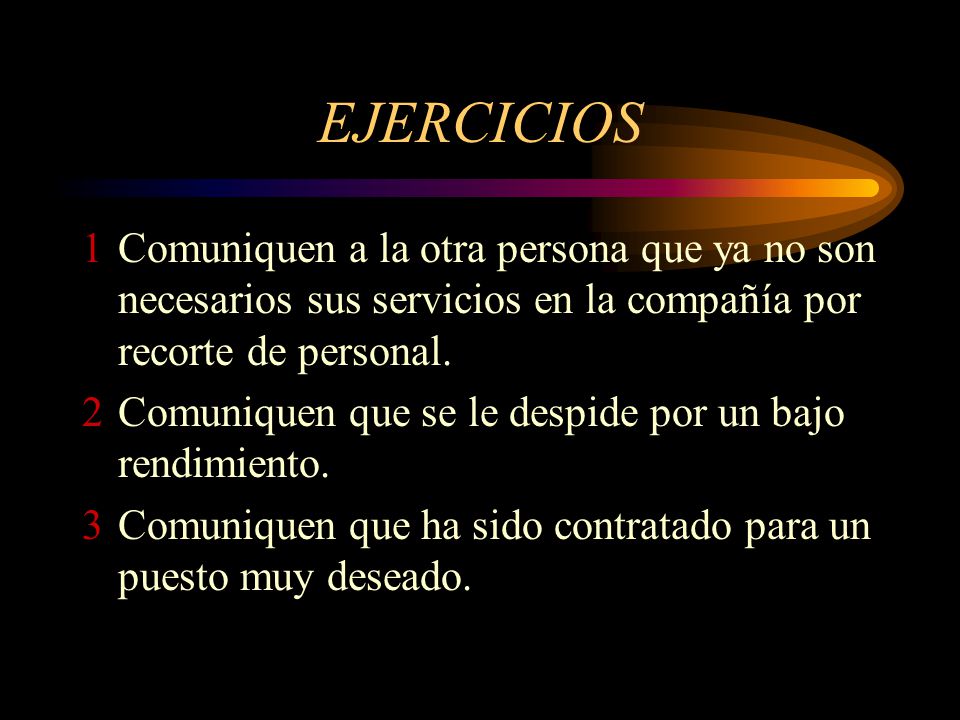 EJERCICIOS Comuniquen a la otra persona que ya no son necesarios sus servicios en la compañía por recorte de personal.