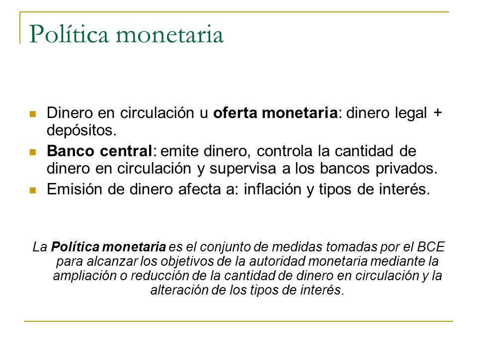 Política monetaria Dinero en circulación u oferta monetaria: dinero legal + depósitos.