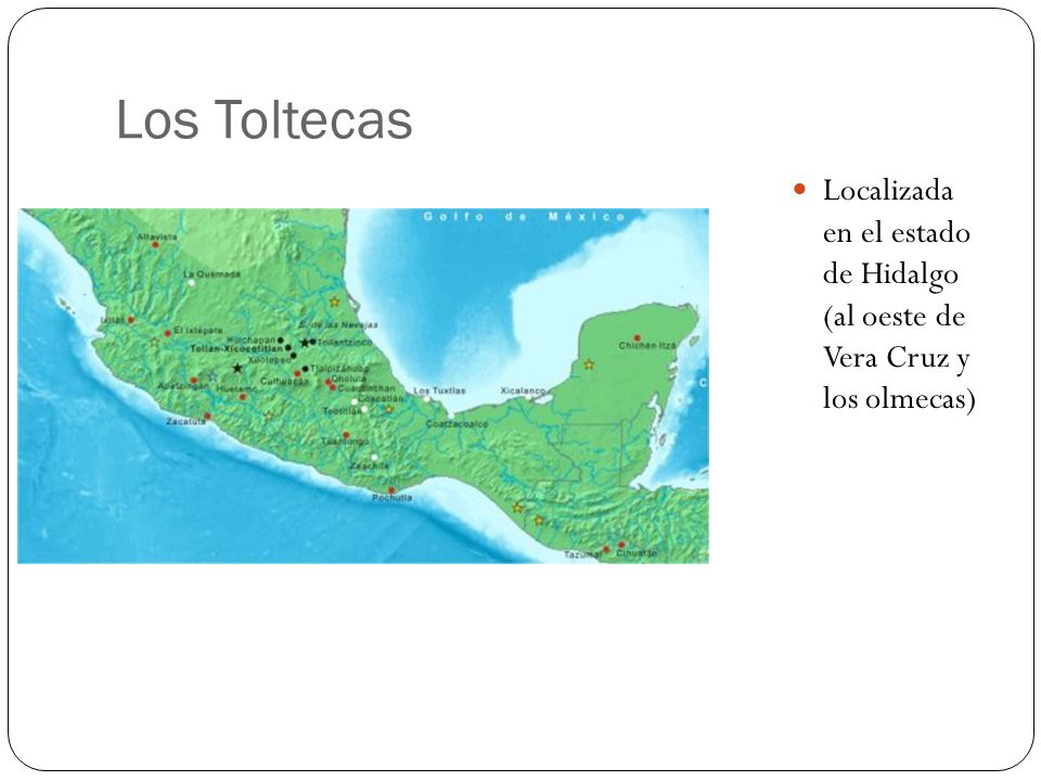 Los Toltecas Localizada en el estado de Hidalgo (al oeste de Vera Cruz y los olmecas)