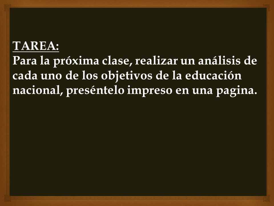 TAREA: Para la próxima clase, realizar un análisis de cada uno de los objetivos de la educación nacional, preséntelo impreso en una pagina.