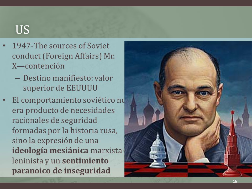 US 1947-The sources of Soviet conduct (Foreign Affairs) Mr. X—contención. Destino manifiesto: valor superior de EEUUUU.