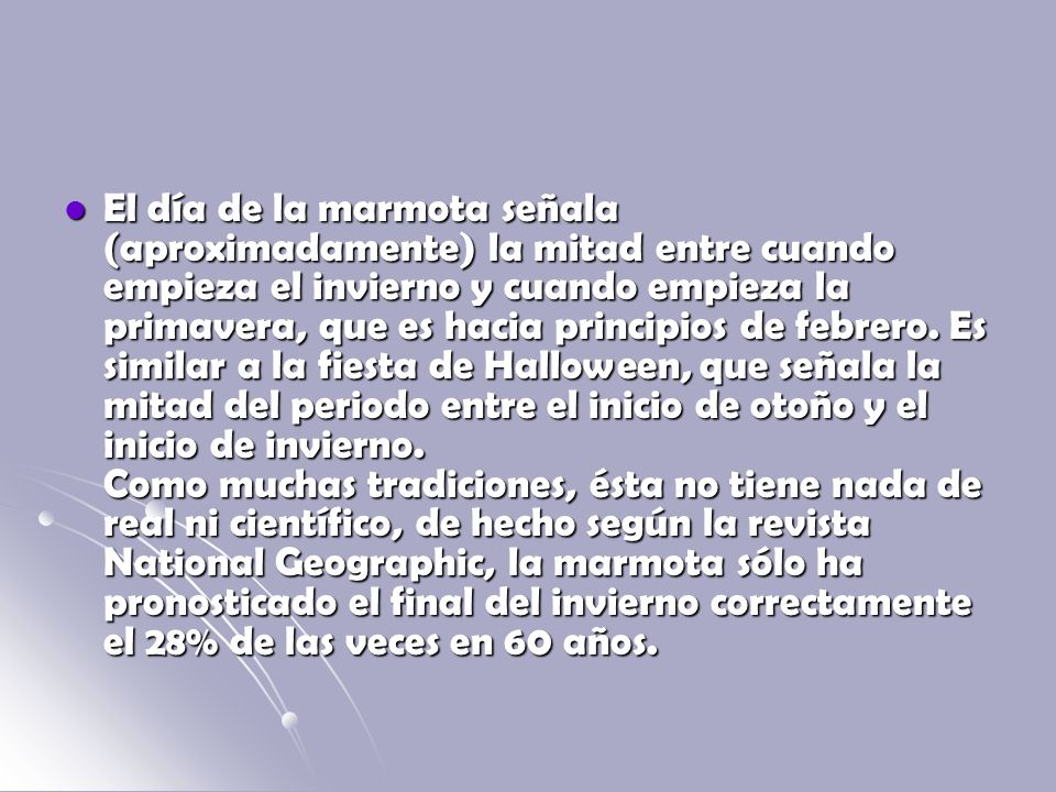 El día de la marmota señala (aproximadamente) la mitad entre cuando empieza el invierno y cuando empieza la primavera, que es hacia principios de febrero.