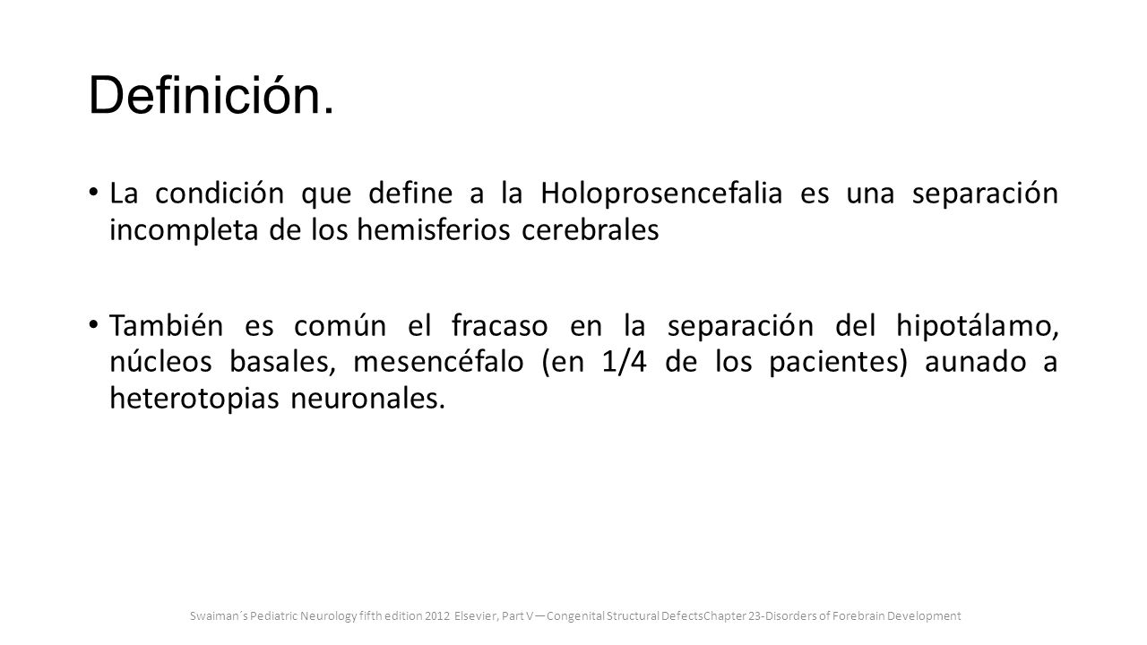 Definición. La condición que define a la Holoprosencefalia es una separación incompleta de los hemisferios cerebrales.