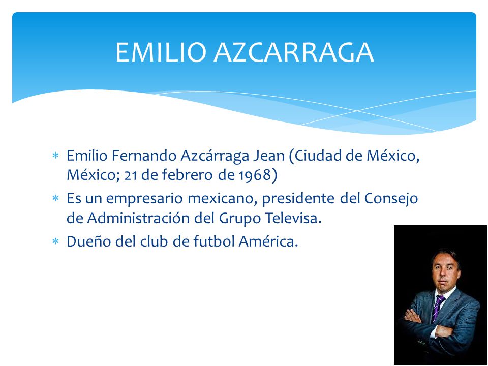 EMILIO AZCARRAGA Emilio Fernando Azcárraga Jean (Ciudad de México, México; 21 de febrero de 1968)