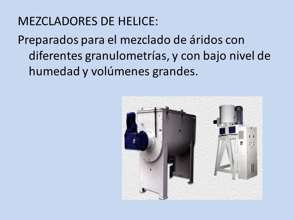 MEZCLADORES DE HELICE: Preparados para el mezclado de áridos con diferentes granulometrías, y con bajo nivel de humedad y volúmenes grandes.