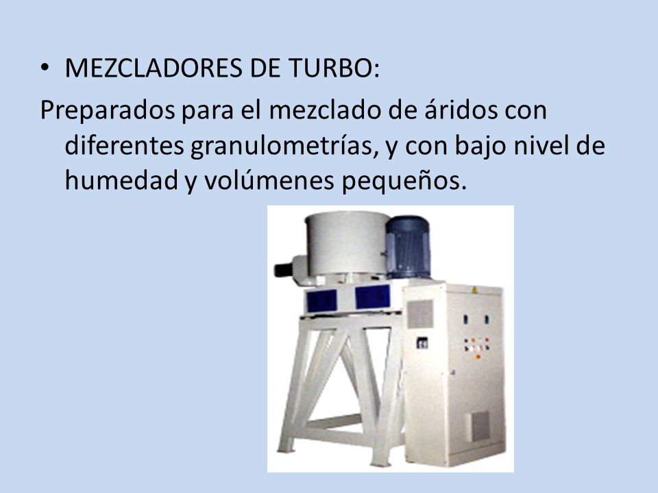 MEZCLADORES DE TURBO: Preparados para el mezclado de áridos con diferentes granulometrías, y con bajo nivel de humedad y volúmenes pequeños.