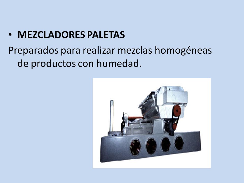 MEZCLADORES PALETAS Preparados para realizar mezclas homogéneas de productos con humedad.