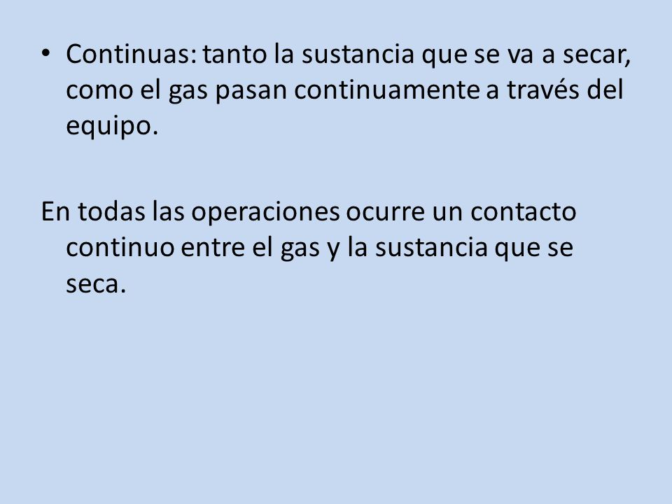 Continuas: tanto la sustancia que se va a secar, como el gas pasan continuamente a través del equipo.
