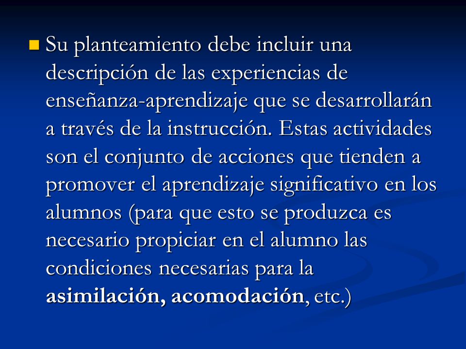 Su planteamiento debe incluir una descripción de las experiencias de enseñanza-aprendizaje que se desarrollarán a través de la instrucción.