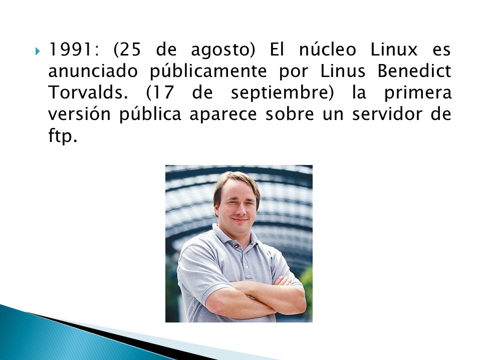1991: (25 de agosto) El núcleo Linux es anunciado públicamente por Linus Benedict Torvalds.