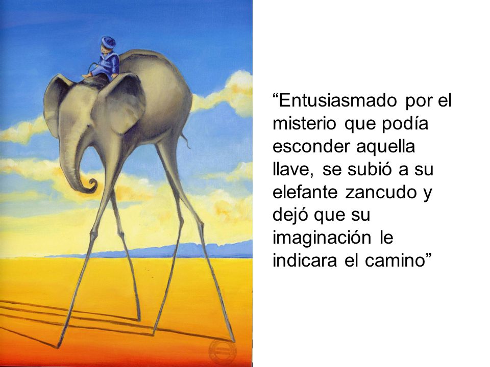 Entusiasmado por el misterio que podía esconder aquella llave, se subió a su elefante zancudo y dejó que su imaginación le indicara el camino