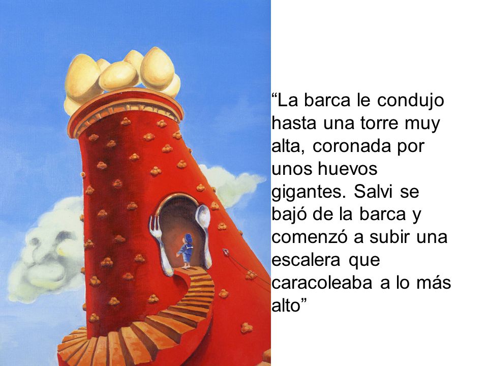 La barca le condujo hasta una torre muy alta, coronada por unos huevos gigantes.