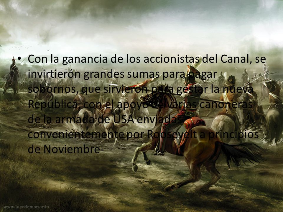 Con la ganancia de los accionistas del Canal, se invirtierón grandes sumas para pagar sobornos, que sirvieron para gestar la nueva República, con el apoyo de varias canoneras de la armada de USA enviadas convenientemente por Roosevelt a principios de Noviembre-
