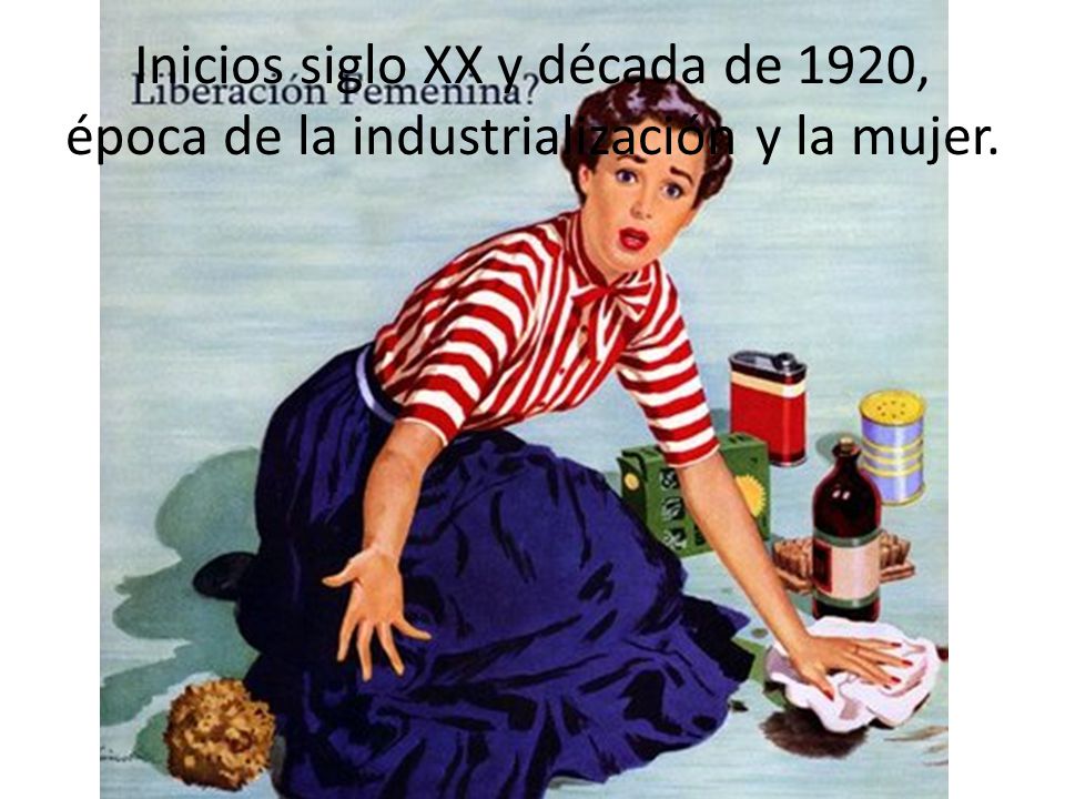 Inicios siglo XX y década de 1920, época de la industrialización y la mujer.