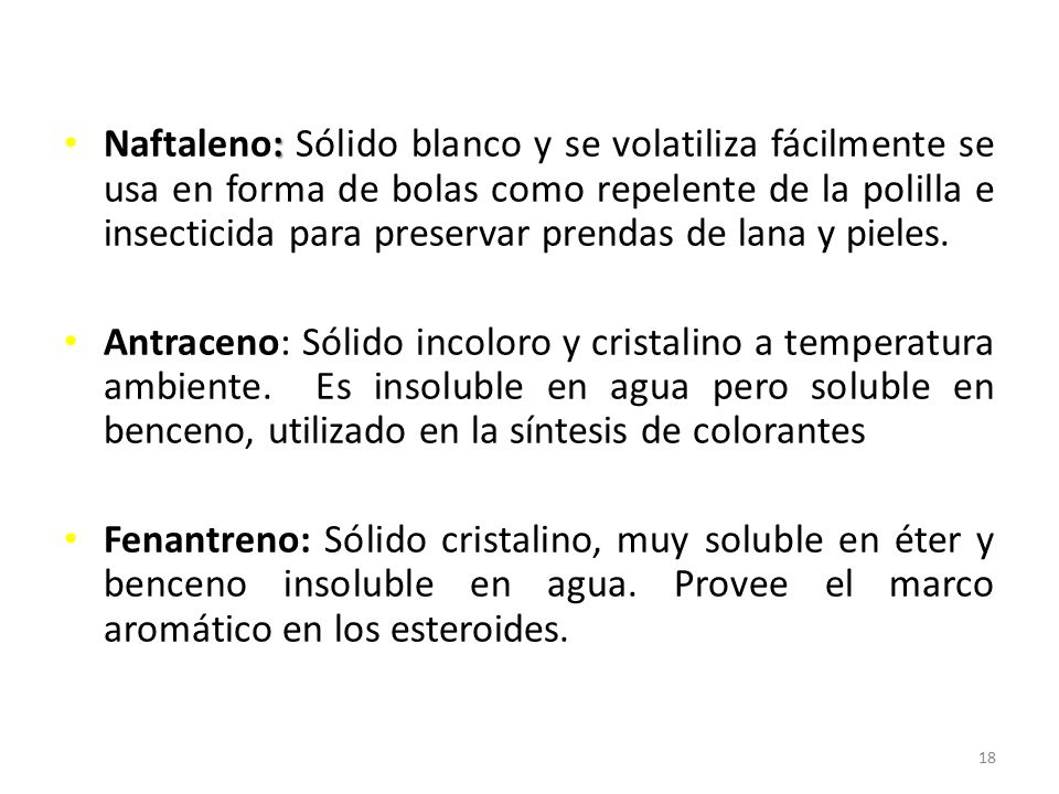 Naftaleno: Sólido blanco y se volatiliza fácilmente se usa en forma de bolas como repelente de la polilla e insecticida para preservar prendas de lana y pieles.