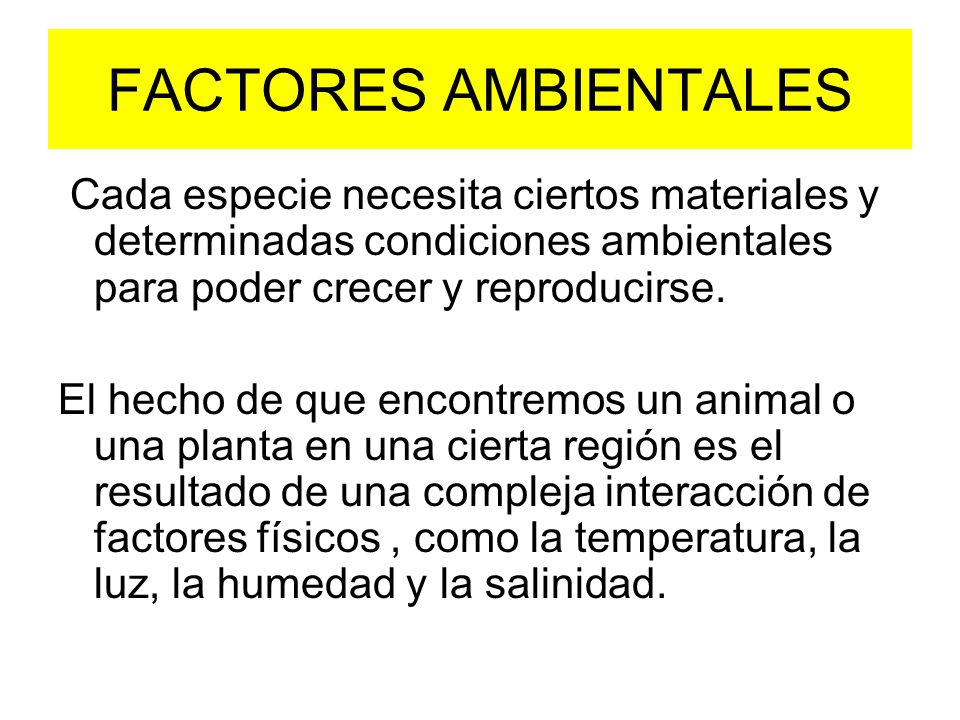 FACTORES AMBIENTALES Cada especie necesita ciertos materiales y determinadas condiciones ambientales para poder crecer y reproducirse.