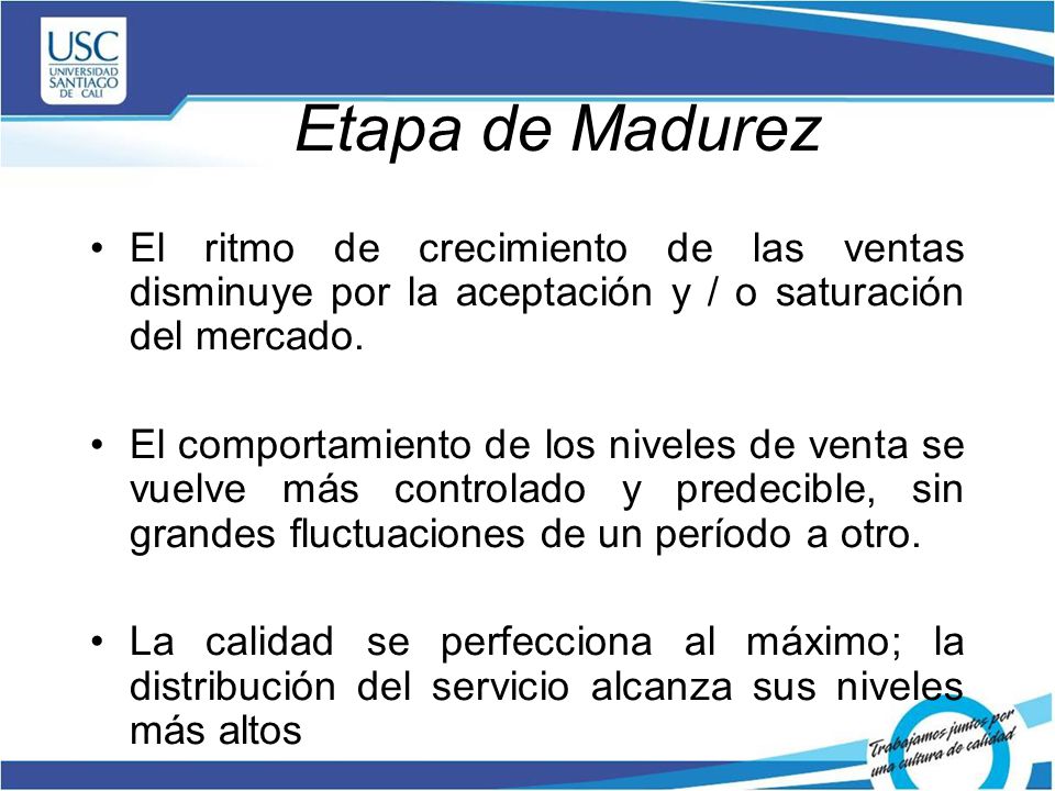 Etapa de Madurez El ritmo de crecimiento de las ventas disminuye por la aceptación y / o saturación del mercado.