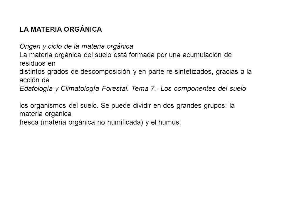 LA MATERIA ORGÁNICA Origen y ciclo de la materia orgánica. La materia orgánica del suelo está formada por una acumulación de residuos en.