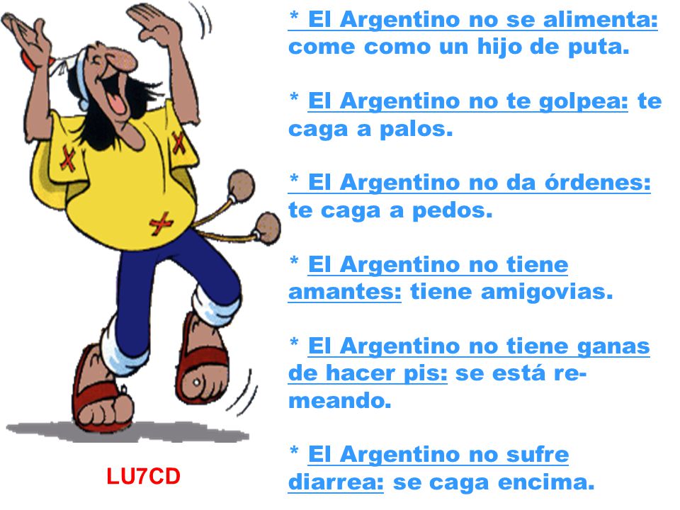 * El Argentino no se alimenta: come como un hijo de puta.