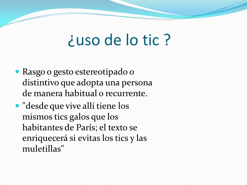 ¿uso de lo tic Rasgo o gesto estereotipado o distintivo que adopta una persona de manera habitual o recurrente.