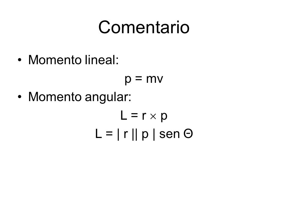 Comentario Momento lineal: p = mv Momento angular: L = r  p