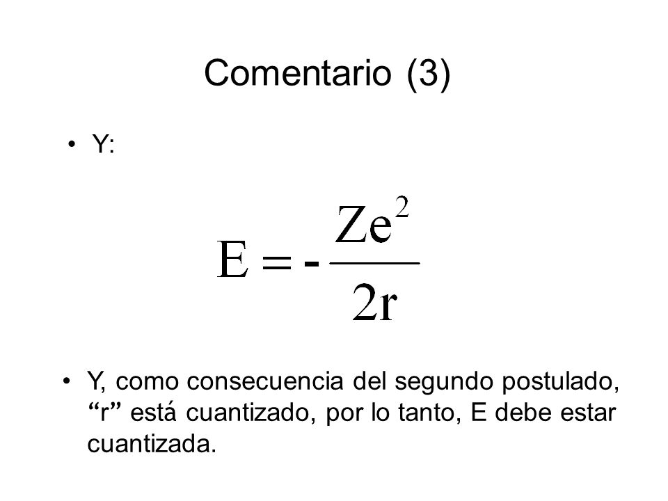 Comentario (3) Y: Y, como consecuencia del segundo postulado, r está cuantizado, por lo tanto, E debe estar cuantizada.