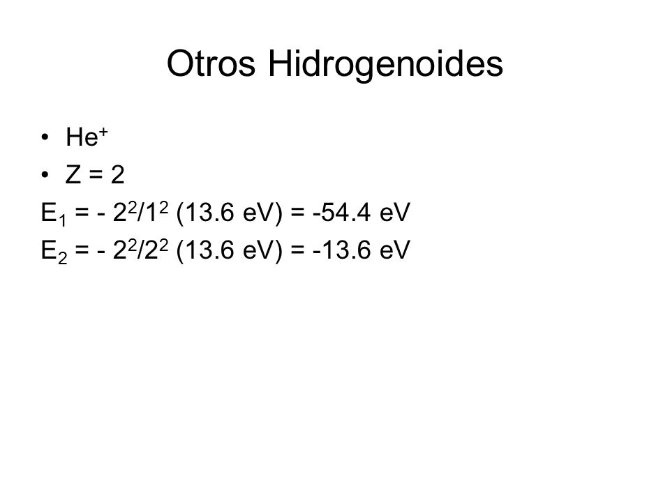 Otros Hidrogenoides He+ Z = 2 E1 = - 22/12 (13.6 eV) = eV