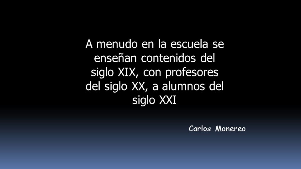 A menudo en la escuela se enseñan contenidos del siglo XIX, con profesores del siglo XX, a alumnos del siglo XXI