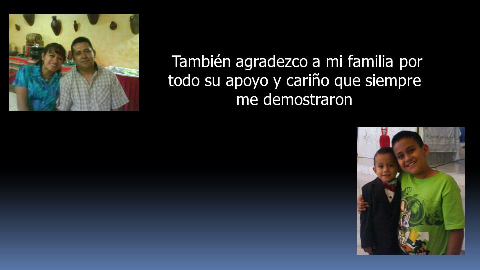 También agradezco a mi familia por todo su apoyo y cariño que siempre me demostraron