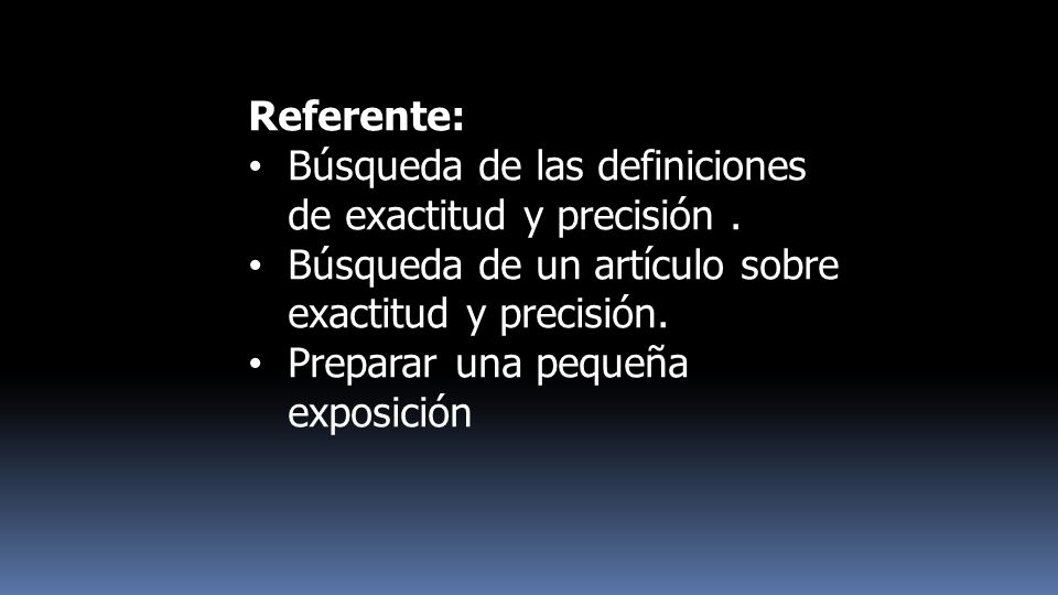 Referente: Búsqueda de las definiciones de exactitud y precisión . Búsqueda de un artículo sobre exactitud y precisión.