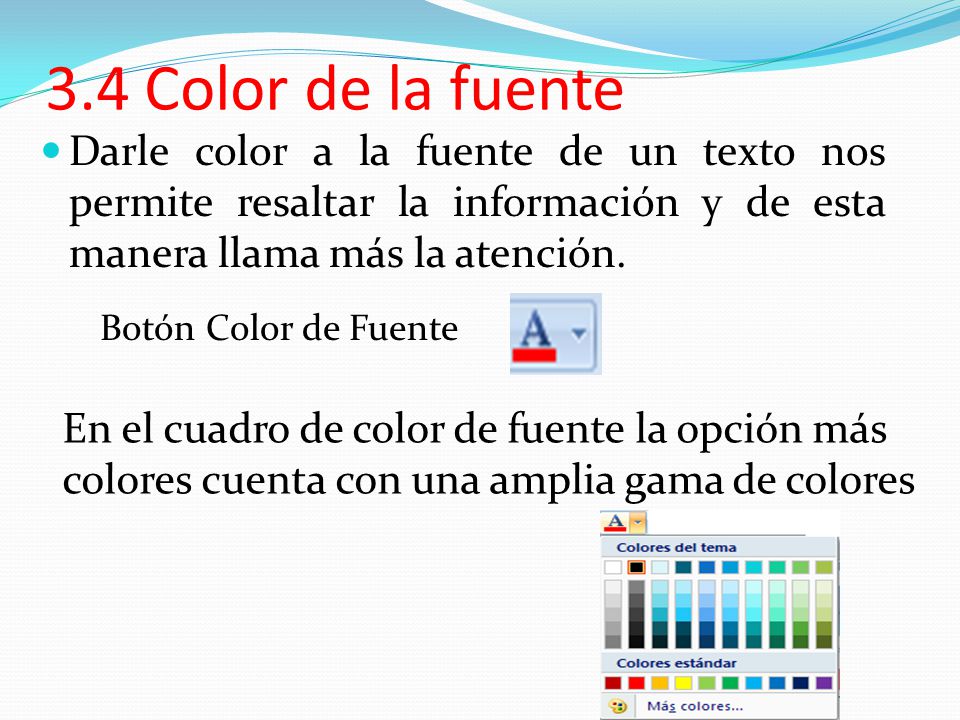 3.4 Color de la fuente Darle color a la fuente de un texto nos permite resaltar la información y de esta manera llama más la atención.