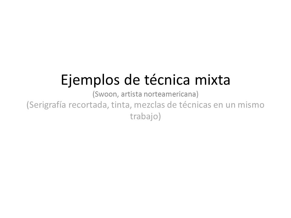 Ejemplos de técnica mixta (Swoon, artista norteamericana) (Serigrafía recortada, tinta, mezclas de técnicas en un mismo trabajo)