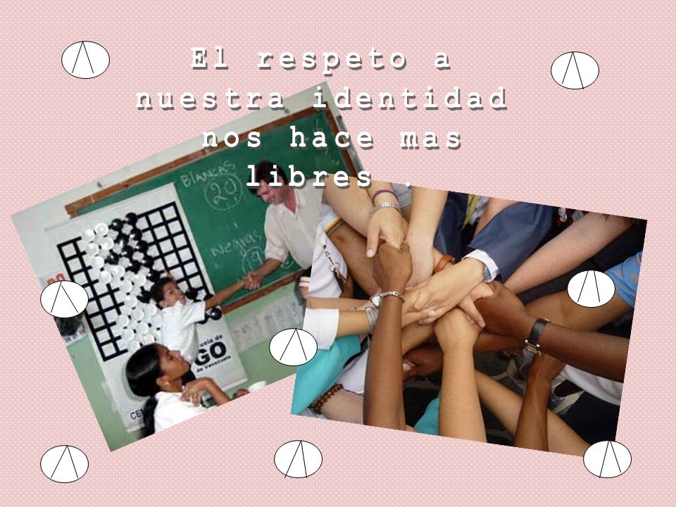 El respeto a nuestra identidad nos hace mas libres .