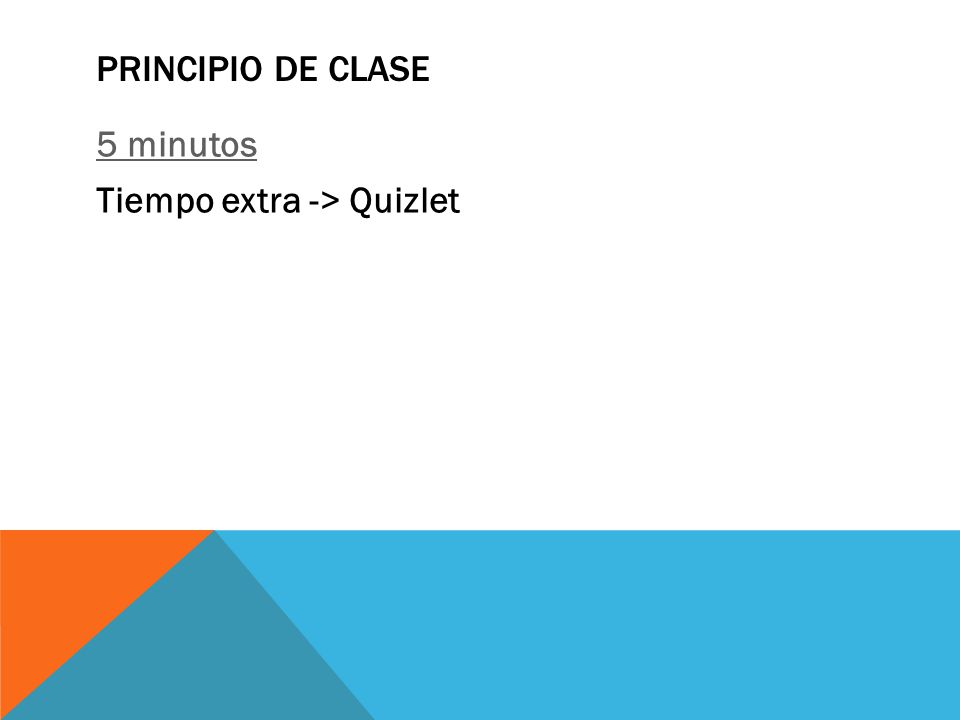 Principio de clase 5 minutos Tiempo extra -> Quizlet