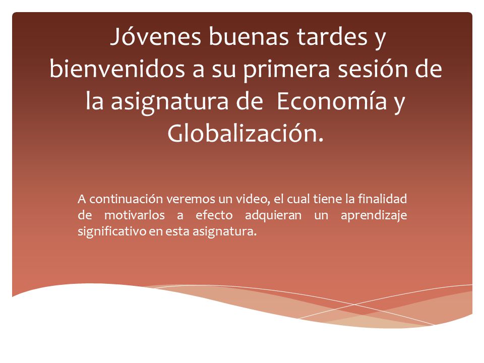 Jóvenes buenas tardes y bienvenidos a su primera sesión de la asignatura de Economía y Globalización.