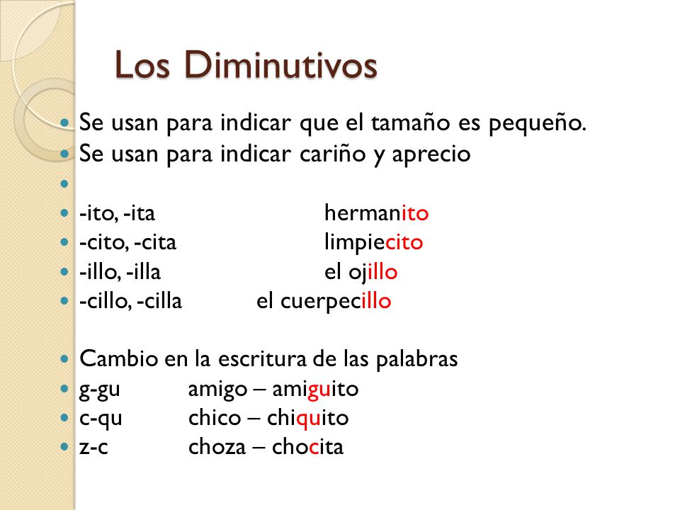 Los Diminutivos Se usan para indicar que el tamaño es pequeño.