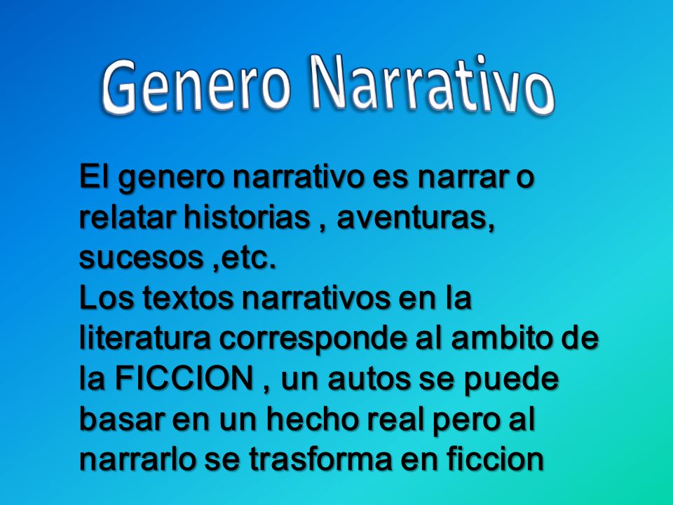 Genero Narrativo El genero narrativo es narrar o relatar historias , aventuras, sucesos ,etc.