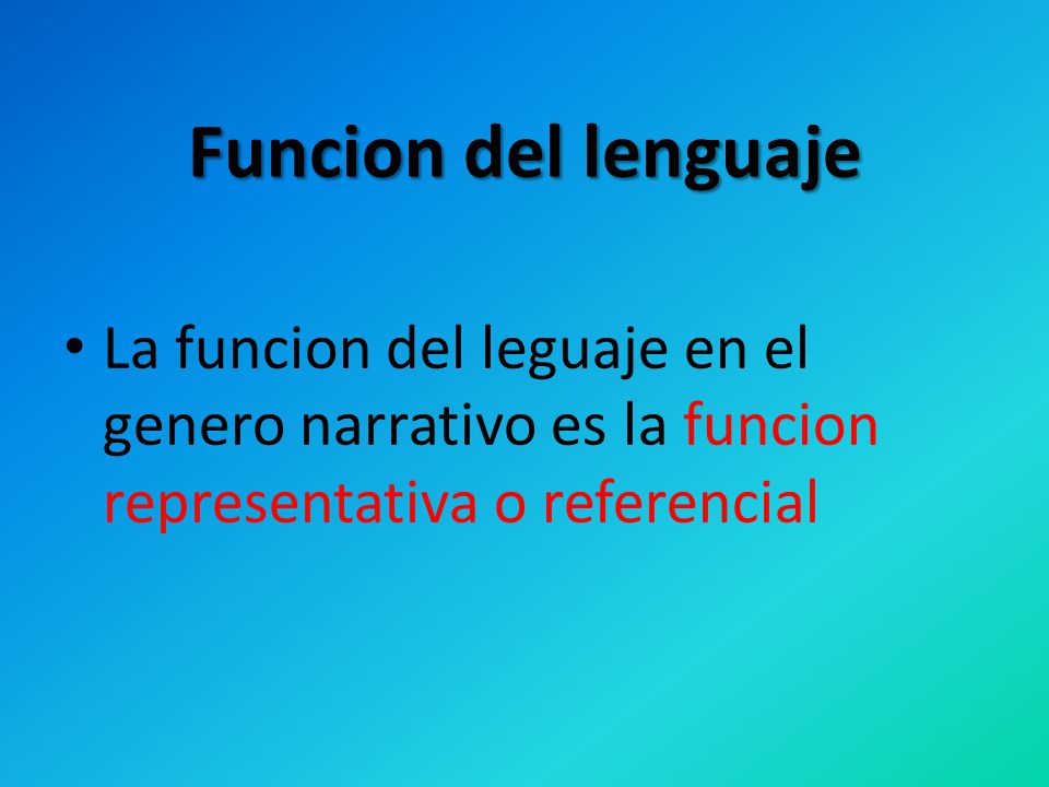 Funcion del lenguaje La funcion del leguaje en el genero narrativo es la funcion representativa o referencial.