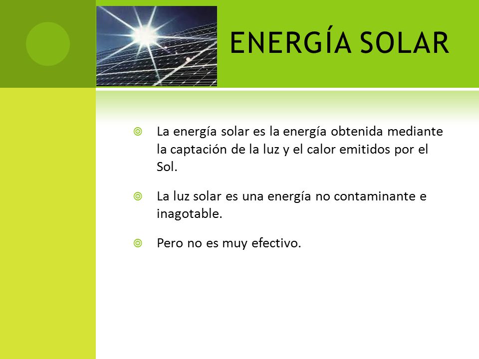 ENERGÍA SOLAR La energía solar es la energía obtenida mediante la captación de la luz y el calor emitidos por el Sol.