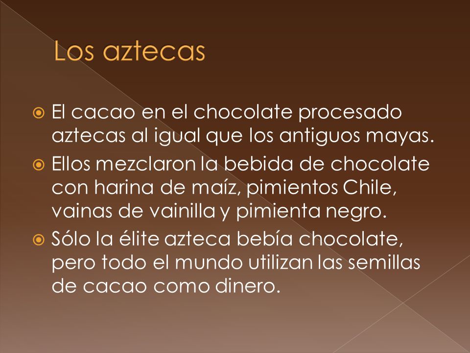 Los aztecas El cacao en el chocolate procesado aztecas al igual que los antiguos mayas.