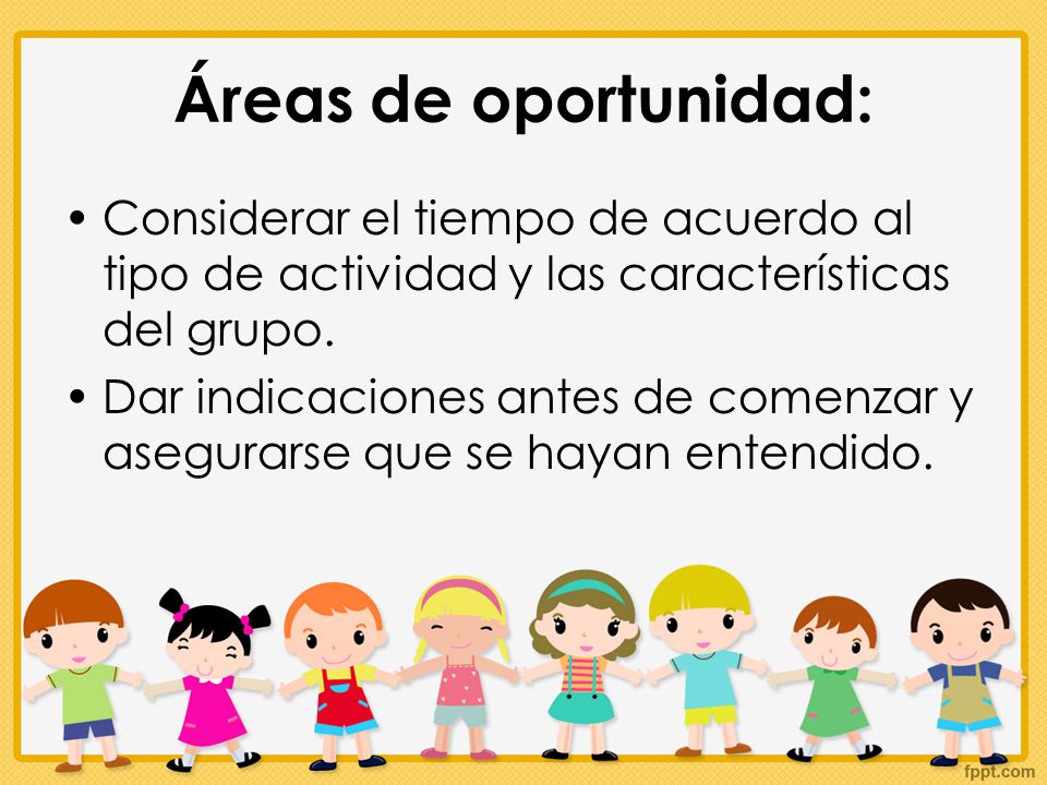 Áreas de oportunidad: Considerar el tiempo de acuerdo al tipo de actividad y las características del grupo.