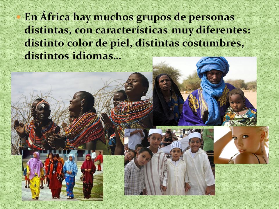 En África hay muchos grupos de personas distintas, con características muy diferentes: distinto color de piel, distintas costumbres, distintos idiomas…