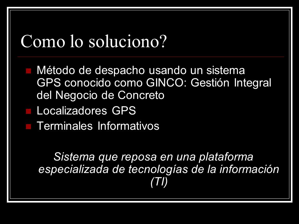 Como lo soluciono Método de despacho usando un sistema GPS conocido como GINCO: Gestión Integral del Negocio de Concreto.